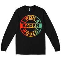 Black i wish a karen would t shirt Long Sleeve Tee - linhVisuals