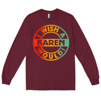 Burgundy i wish a karen would t shirt Long Sleeve Tee - linhVisuals