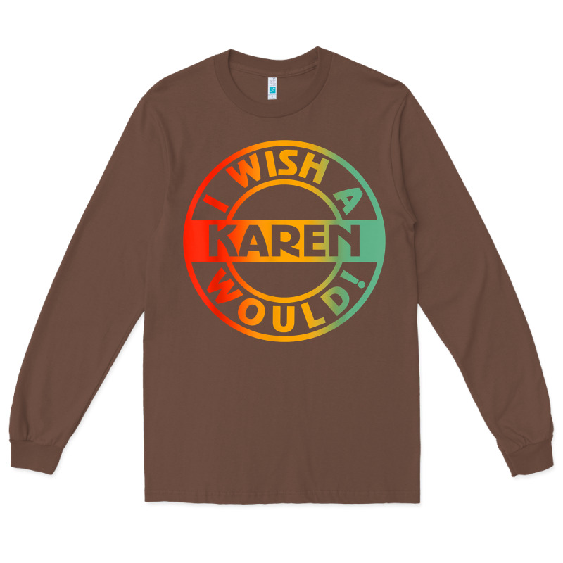 I Wish A Karen Would T Shirt Long Sleeve Tee by linhVisuals | Teevron