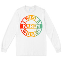 White i wish a karen would t shirt Long Sleeve Tee - linhVisuals