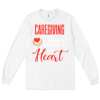 White caregiving is a work of heart caregiver gifts for men, women t shirt Long Sleeve Tee - linhVisuals