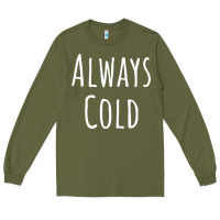 Army Green always cold sweatshirt Long Sleeve Tee - linhVisuals