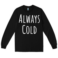 Black always cold sweatshirt Long Sleeve Tee - linhVisuals