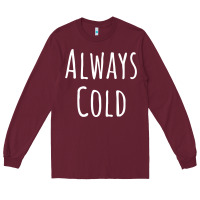 Burgundy always cold sweatshirt Long Sleeve Tee - linhVisuals