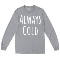 Heather Grey always cold sweatshirt Long Sleeve Tee - linhVisuals