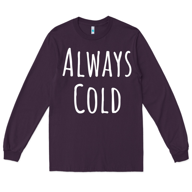 Always Cold Sweatshirt Long Sleeve Tee by linhVisuals | Teevron