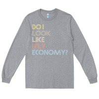Heather Grey do i look like i fly economy   funny vintage retro premium t shirt Long Sleeve Tee - linhVisuals
