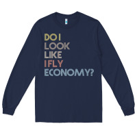 Navy do i look like i fly economy   funny vintage retro premium t shirt Long Sleeve Tee - linhVisuals