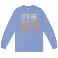 Colony Blue it'd be a lot cooler if you did premium t shirt Long Sleeve Tee - linhVisuals