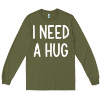 Army Green i need a hug, funny, joke, sarcastic, family t shirt Long Sleeve Tee - linhVisuals