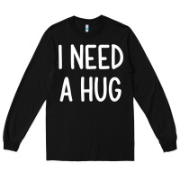 Black i need a hug, funny, joke, sarcastic, family t shirt Long Sleeve Tee - linhVisuals