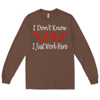 Chestnut i don't know i just work here     t shirt Long Sleeve Tee - linhVisuals