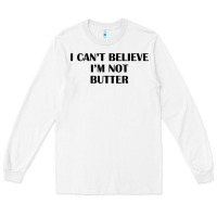 White i cant believe im not butter t shirt Long Sleeve Tee - linhVisuals