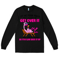 Black let me pour you a tall glass of get over it flamingo t shirt Long Sleeve Tee - linhVisuals