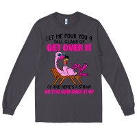 Smoke let me pour you a tall glass of get over it flamingo t shirt Long Sleeve Tee - linhVisuals