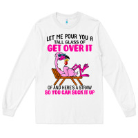 White let me pour you a tall glass of get over it flamingo t shirt Long Sleeve Tee - linhVisuals