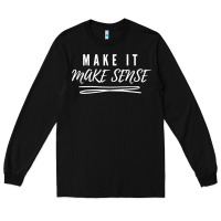 Make It Make Sense Funny Catchphrase T Shirt Long Sleeve Tee | Teevron