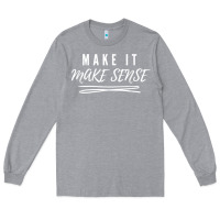 Heather Grey make it make sense funny catchphrase t shirt Long Sleeve Tee - linhVisuals