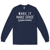 Navy make it make sense funny catchphrase t shirt Long Sleeve Tee - linhVisuals