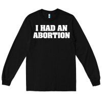 I Had An Abortion Shirt Pro Choice Long Sleeve Tee | Teevron