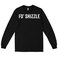 Black fo shizzle funny sarcastic novelty gangster hip hop rap t shirt Long Sleeve Tee - linhVisuals
