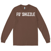 Fo Shizzle Funny Sarcastic Novelty Gangster Hip Hop Rap T Shirt Long Sleeve Tee | Teevron
