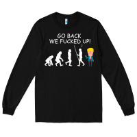 Go Back We Fucked Up Funny Anti Trump 2020 Election Apparel T Shirt Long Sleeve Tee | Teevron