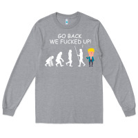 Heather Grey go back we fucked up funny anti trump 2020 election apparel t shirt Long Sleeve Tee - linhVisuals