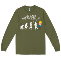Army Green go back we fucked up funny anti trump 2020 election apparel t shirt Long Sleeve Tee - linhVisuals