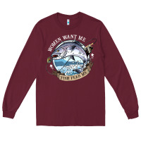 Burgundy funny women want me, fish fishing fear t shirt Long Sleeve Tee - linhVisuals