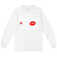 White i kissed an electrician and i liked it for girlfriend wife pullover ho Long Sleeve Tee - linhVisuals