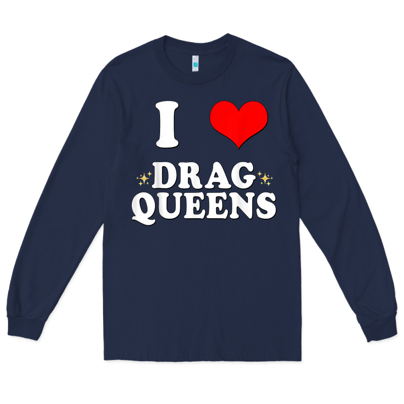I Love Drag Queens  I Heart Drag Queens T Shirt Long Sleeve Tee by linhVisuals | Teevron
