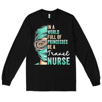 Black in a world full of princesses be a nurse funny travel nurse t shirt Long Sleeve Tee - linhVisuals