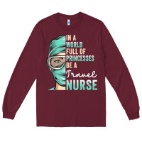 Burgundy in a world full of princesses be a nurse funny travel nurse t shirt Long Sleeve Tee - linhVisuals