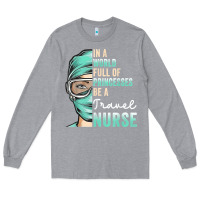 Heather Grey in a world full of princesses be a nurse funny travel nurse t shirt Long Sleeve Tee - linhVisuals