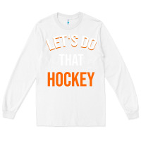 White Lets Do That Hockey Long Sleeve Tee - linhVisuals