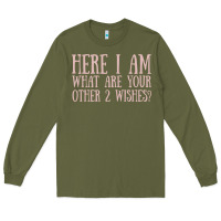 Here I Am What Are Your Other 2 Wishes Long Sleeve Tee | Teevron