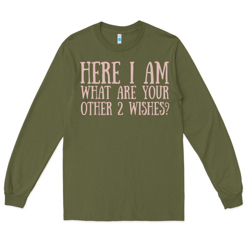 Here I Am What Are Your Other 2 Wishes Long Sleeve Tee by linhVisuals | Teevron
