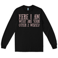 Black here i am what are your other 2 wishes Long Sleeve Tee - linhVisuals