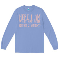 Colony Blue here i am what are your other 2 wishes Long Sleeve Tee - linhVisuals
