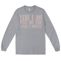 Heather Grey here i am what are your other 2 wishes Long Sleeve Tee - linhVisuals