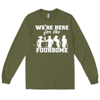 Army Green we're here for the foursome funny sarcasm golf lover golfer t shirt Long Sleeve Tee - linhVisuals