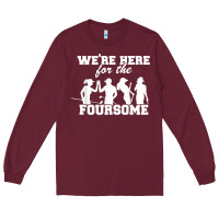 Burgundy we're here for the foursome funny sarcasm golf lover golfer t shirt Long Sleeve Tee - linhVisuals