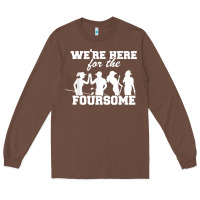 Chestnut we're here for the foursome funny sarcasm golf lover golfer t shirt Long Sleeve Tee - linhVisuals