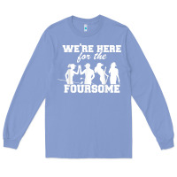 Colony Blue we're here for the foursome funny sarcasm golf lover golfer t shirt Long Sleeve Tee - linhVisuals