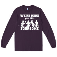 Plum we're here for the foursome funny sarcasm golf lover golfer t shirt Long Sleeve Tee - linhVisuals