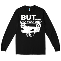 Black mens but did you die atv four wheeler funny quad biker rider t shirt Long Sleeve Tee - linhVisuals