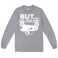 Heather Grey mens but did you die atv four wheeler funny quad biker rider t shirt Long Sleeve Tee - linhVisuals
