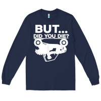 Navy mens but did you die atv four wheeler funny quad biker rider t shirt Long Sleeve Tee - linhVisuals