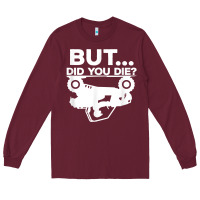 Burgundy mens but did you die atv four wheeler funny quad biker rider t shirt Long Sleeve Tee - linhVisuals